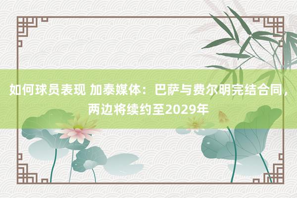 如何球员表现 加泰媒体：巴萨与费尔明完结合同，两边将续约至2029年