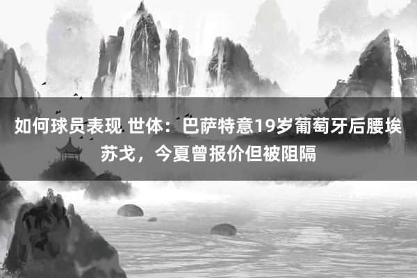 如何球员表现 世体：巴萨特意19岁葡萄牙后腰埃苏戈，今夏曾报价但被阻隔