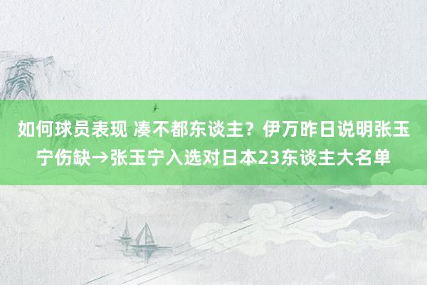 如何球员表现 凑不都东谈主？伊万昨日说明张玉宁伤缺→张玉宁入选对日本23东谈主大名单