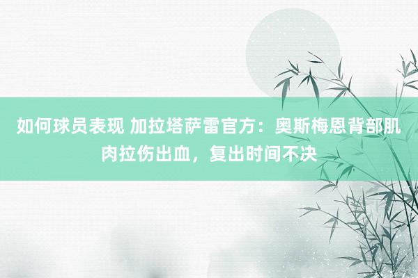 如何球员表现 加拉塔萨雷官方：奥斯梅恩背部肌肉拉伤出血，复出时间不决