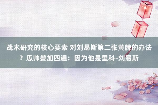 战术研究的核心要素 对刘易斯第二张黄牌的办法？瓜帅叠加四遍：