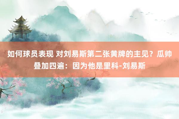 如何球员表现 对刘易斯第二张黄牌的主见？瓜帅叠加四遍：因为他是里科-刘易斯