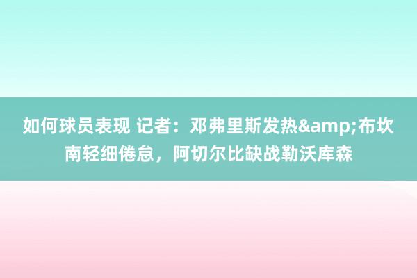 如何球员表现 记者：邓弗里斯发热&布坎南轻细倦怠，阿切尔比缺战勒沃库森