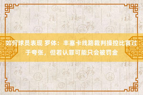 如何球员表现 罗体：丰塞卡线路裁判操控比赛过于夸张，但若认罪可能只会被罚金