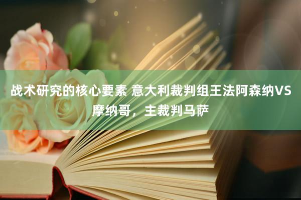 战术研究的核心要素 意大利裁判组王法阿森纳VS摩纳哥，主裁判马萨