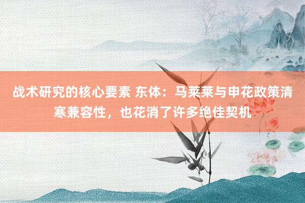 战术研究的核心要素 东体：马莱莱与申花政策清寒兼容性，也花消了许多绝佳契机