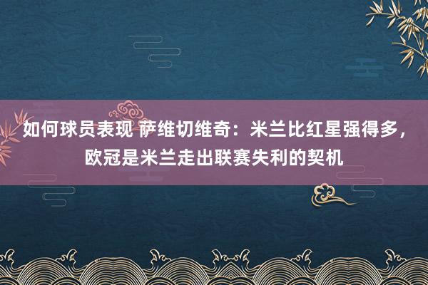 如何球员表现 萨维切维奇：米兰比红星强得多，欧冠是米兰走出联赛失利的契机