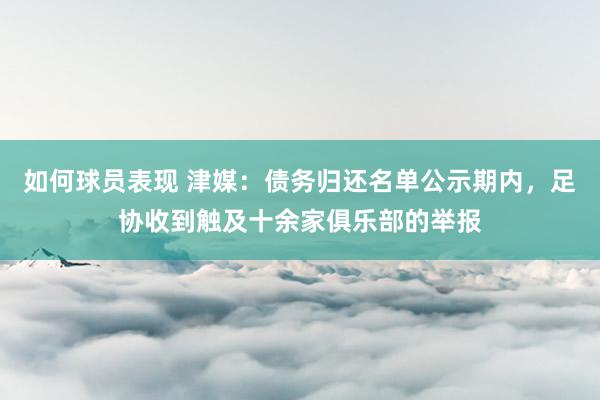 如何球员表现 津媒：债务归还名单公示期内，足协收到触及十余家俱乐部的举报