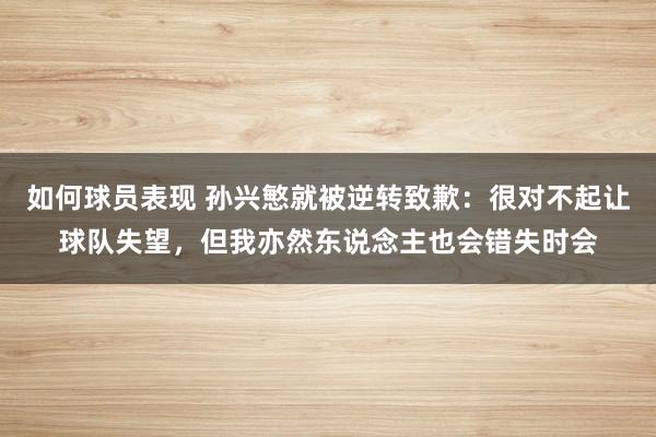 如何球员表现 孙兴慜就被逆转致歉：很对不起让球队失望，但我亦然东说念主也会错失时会