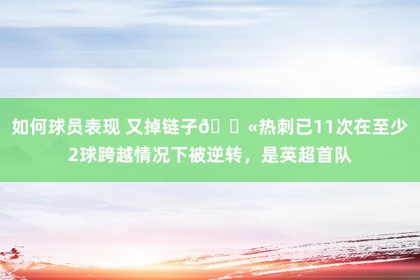 如何球员表现 又掉链子😫热刺已11次在至少2球跨越情况下被逆转，是英超首队